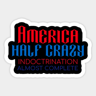 America Half Crazy -- Indoctrination Almost Complete Sticker